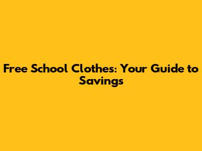 Free School Clothes: Your Guide to Savings