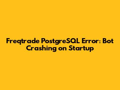 Freqtrade PostgreSQL Error: Bot Crashing on Startup