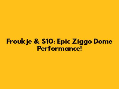 Froukje & S10: Epic Ziggo Dome Performance!
