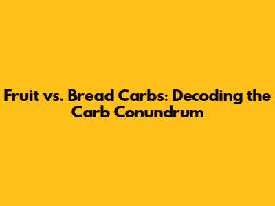 Fruit vs. Bread Carbs: Decoding the Carb Conundrum