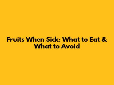 Fruits When Sick: What to Eat & What to Avoid