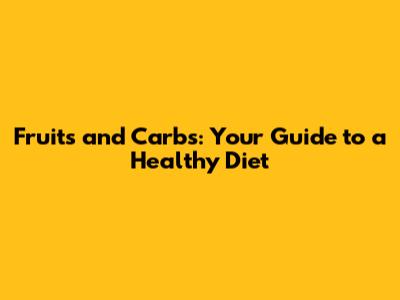 Fruits and Carbs: Your Guide to a Healthy Diet
