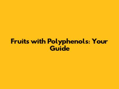 Fruits with Polyphenols: Your Guide