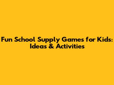 Fun School Supply Games for Kids: Ideas & Activities