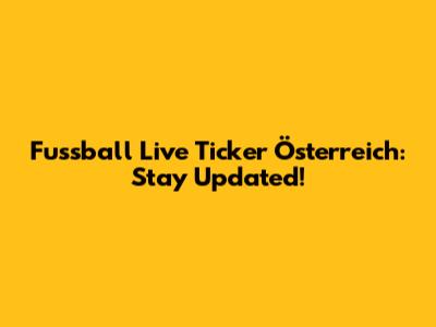 Fussball Live Ticker Österreich: Stay Updated!