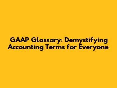 GAAP Glossary: Demystifying Accounting Terms for Everyone