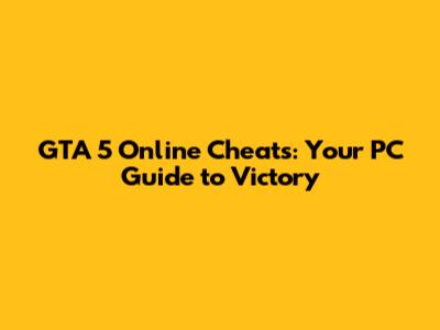 GTA 5 Online Cheats: Your PC Guide to Victory
