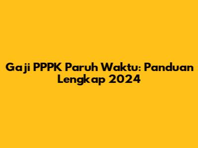 Gaji PPPK Paruh Waktu: Panduan Lengkap 2024