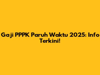 Gaji PPPK Paruh Waktu 2025: Info Terkini!