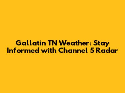 Gallatin TN Weather: Stay Informed with Channel 5 Radar