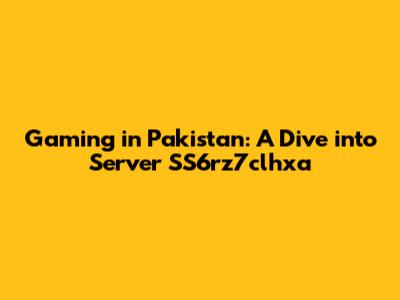 Gaming in Pakistan: A Dive into Server SS6rz7clhxa