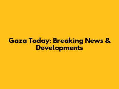 Gaza Today: Breaking News & Developments