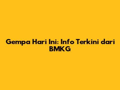 Gempa Hari Ini: Info Terkini dari BMKG