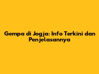 Gempa di Jogja: Info Terkini dan Penjelasannya