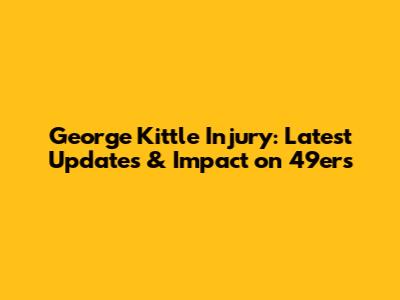 George Kittle Injury: Latest Updates & Impact on 49ers