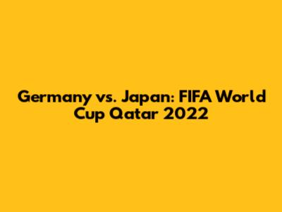 Germany vs. Japan: FIFA World Cup Qatar 2022