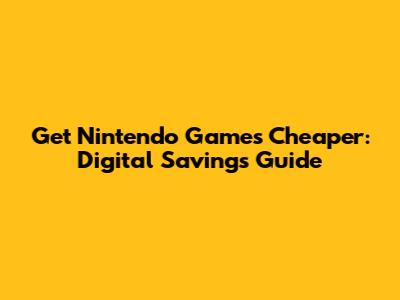 Get Nintendo Games Cheaper: Digital Savings Guide
