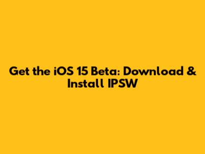 Get the iOS 15 Beta: Download & Install IPSW