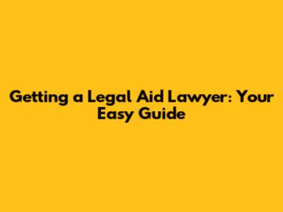 Getting a Legal Aid Lawyer: Your Easy Guide
