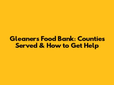 Gleaners Food Bank: Counties Served & How to Get Help