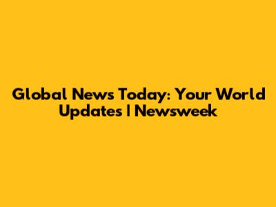 Global News Today: Your World Updates | Newsweek