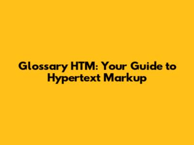 Glossary HTM: Your Guide to Hypertext Markup