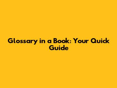 Glossary in a Book: Your Quick Guide