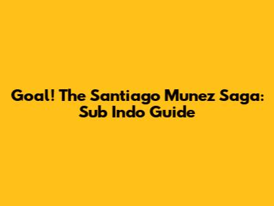 Goal! The Santiago Munez Saga: Sub Indo Guide