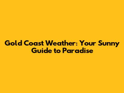 Gold Coast Weather: Your Sunny Guide to Paradise
