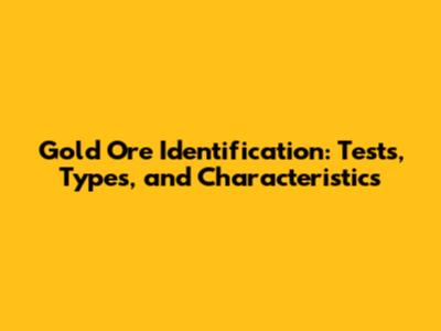 Gold Ore Identification: Tests, Types, and Characteristics