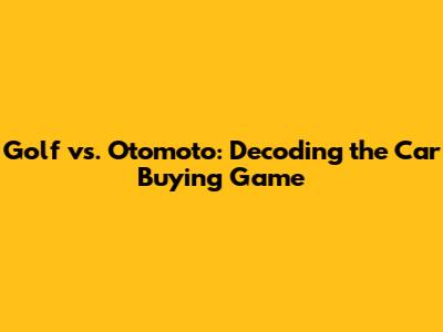 Golf vs. Otomoto: Decoding the Car Buying Game