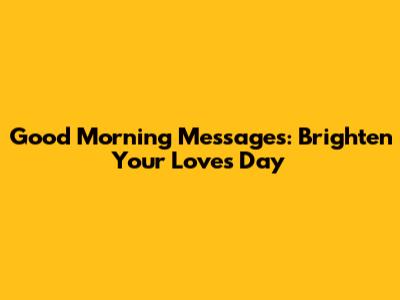 Good Morning Messages: Brighten Your Love's Day