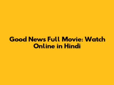 Good News Full Movie: Watch Online in Hindi