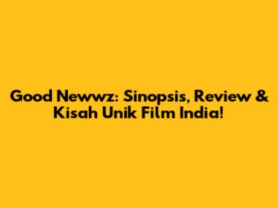 Good Newwz: Sinopsis, Review & Kisah Unik Film India!