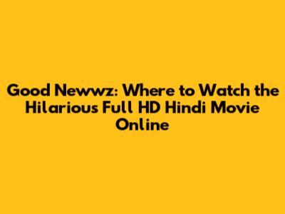 Good Newwz: Where to Watch the Hilarious Full HD Hindi Movie Online