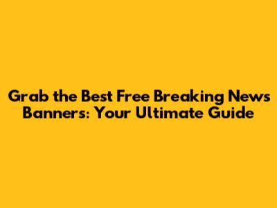 Grab the Best Free Breaking News Banners: Your Ultimate Guide
