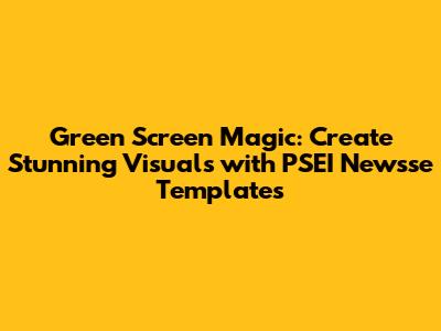 Green Screen Magic: Create Stunning Visuals with PSEI Newsse Templates