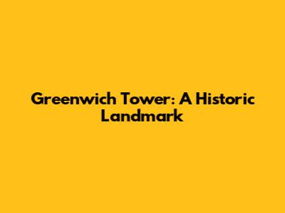 Greenwich Tower: A Historic Landmark