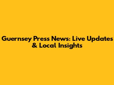 Guernsey Press News: Live Updates & Local Insights