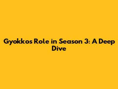 Gyokko's Role in Season 3: A Deep Dive