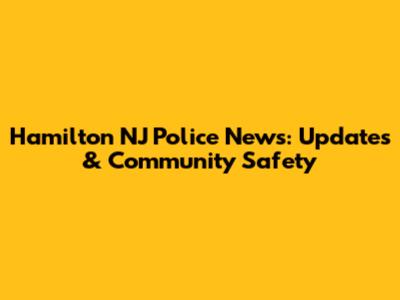 Hamilton NJ Police News: Updates & Community Safety