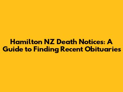 Hamilton NZ Death Notices: A Guide to Finding Recent Obituaries