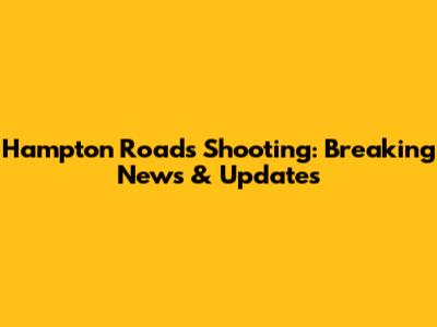 Hampton Roads Shooting: Breaking News & Updates