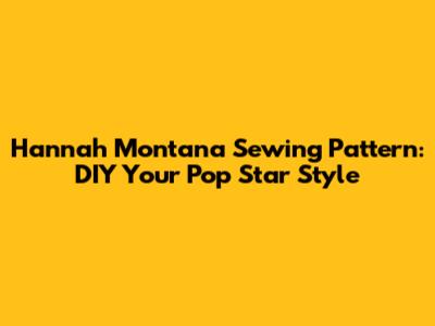 Hannah Montana Sewing Pattern: DIY Your Pop Star Style