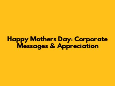 Happy Mother's Day: Corporate Messages & Appreciation