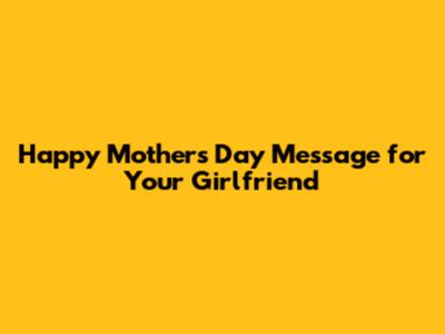 Happy Mother's Day Message for Your Girlfriend