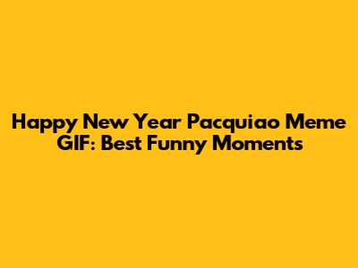 Happy New Year Pacquiao Meme GIF: Best Funny Moments