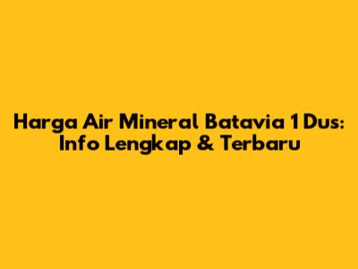 Harga Air Mineral Batavia 1 Dus: Info Lengkap & Terbaru
