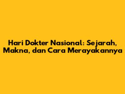 Hari Dokter Nasional: Sejarah, Makna, dan Cara Merayakannya