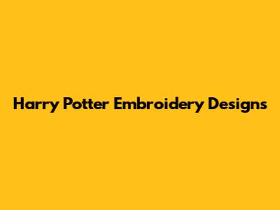 Harry Potter Embroidery Designs